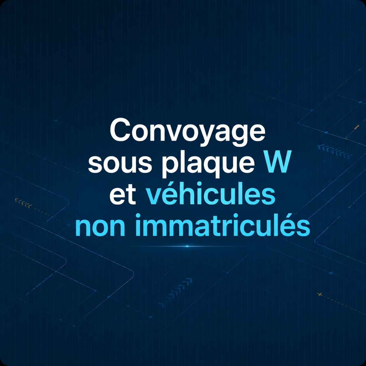 Convoyage sous plaque W et véhicules non immatriculés